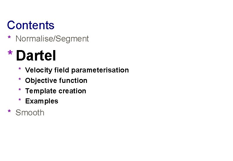Contents * Normalise/Segment * Dartel * * Velocity field parameterisation Objective function Template creation