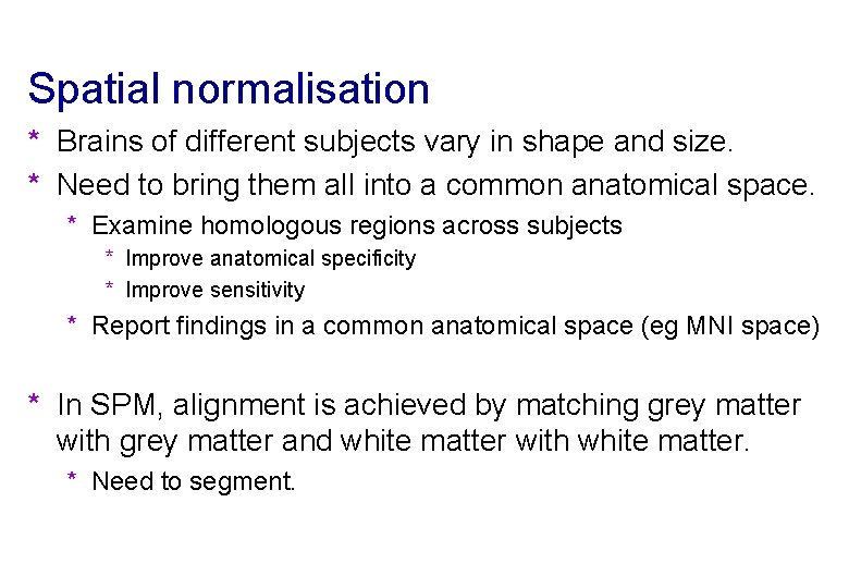 Spatial normalisation * Brains of different subjects vary in shape and size. * Need