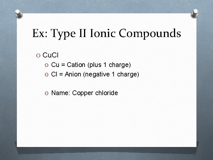 Ex: Type II Ionic Compounds O Cu. Cl O Cu = Cation (plus 1