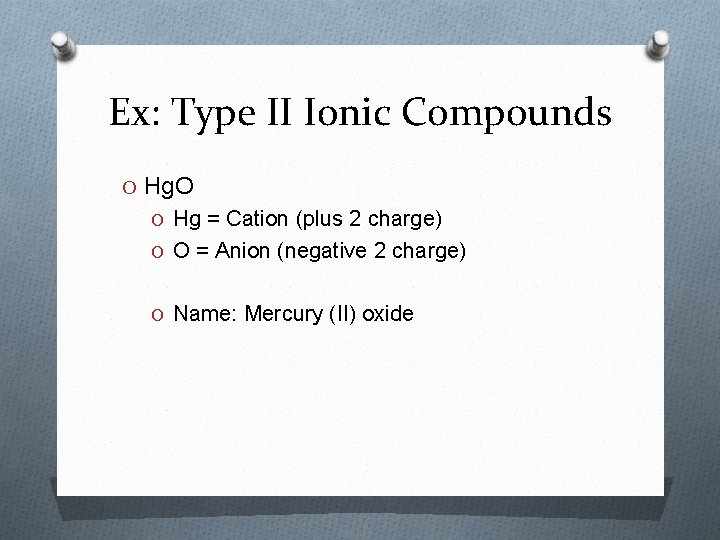 Ex: Type II Ionic Compounds O Hg. O O Hg = Cation (plus 2