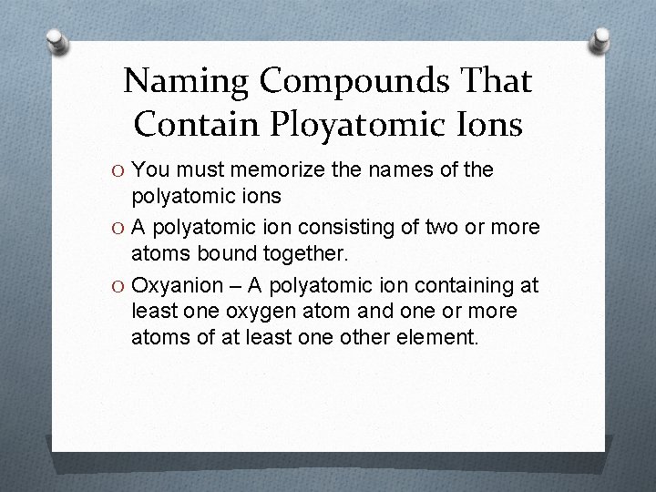 Naming Compounds That Contain Ployatomic Ions O You must memorize the names of the