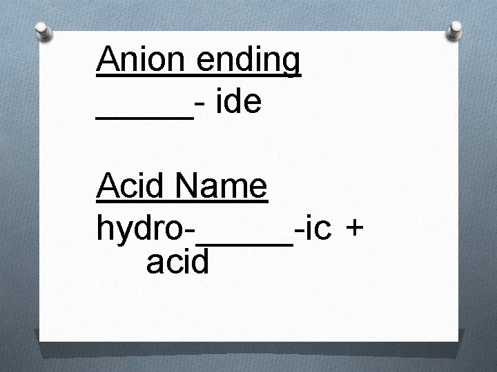 Anion ending _____- ide Acid Name hydro-_____-ic + acid 