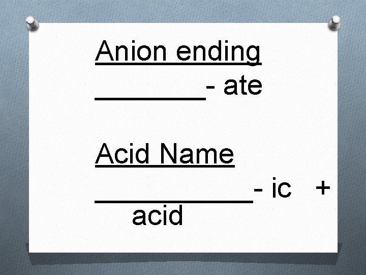 Anion ending _______- ate Acid Name _____- ic + acid 