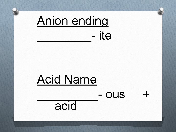 Anion ending ____- ite Acid Name _____- ous acid + 