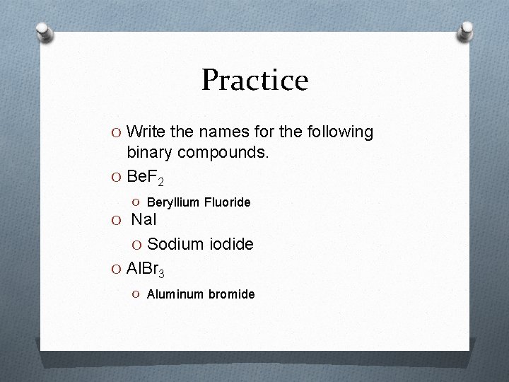 Practice O Write the names for the following binary compounds. O Be. F 2