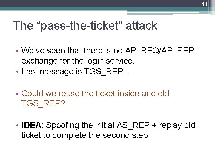 14 The “pass-the-ticket” attack • We’ve seen that there is no AP_REQ/AP_REP exchange for