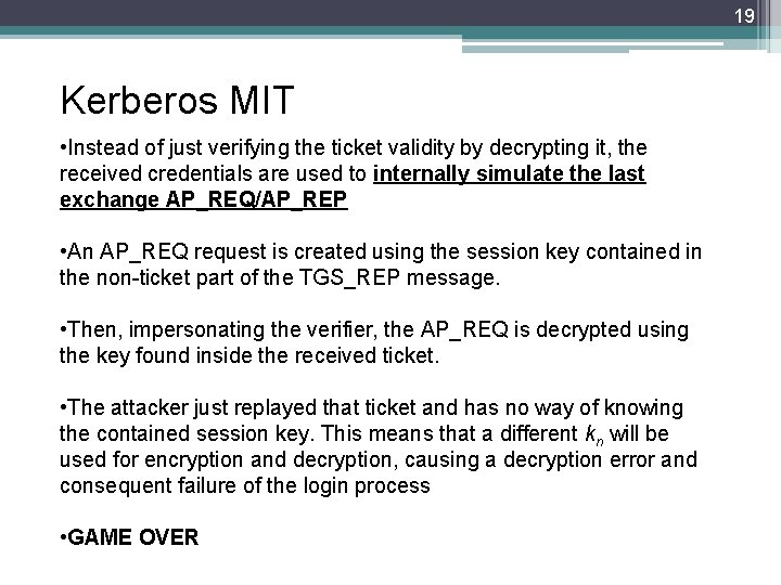 19 Kerberos MIT • Instead of just verifying the ticket validity by decrypting it,