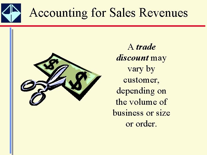 Accounting for Sales Revenues A trade discount may vary by customer, depending on the