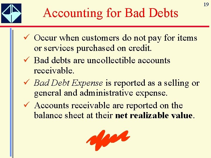 Accounting for Bad Debts ü Occur when customers do not pay for items or