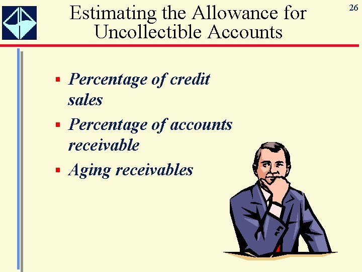 Estimating the Allowance for Uncollectible Accounts § Percentage of credit sales § Percentage of