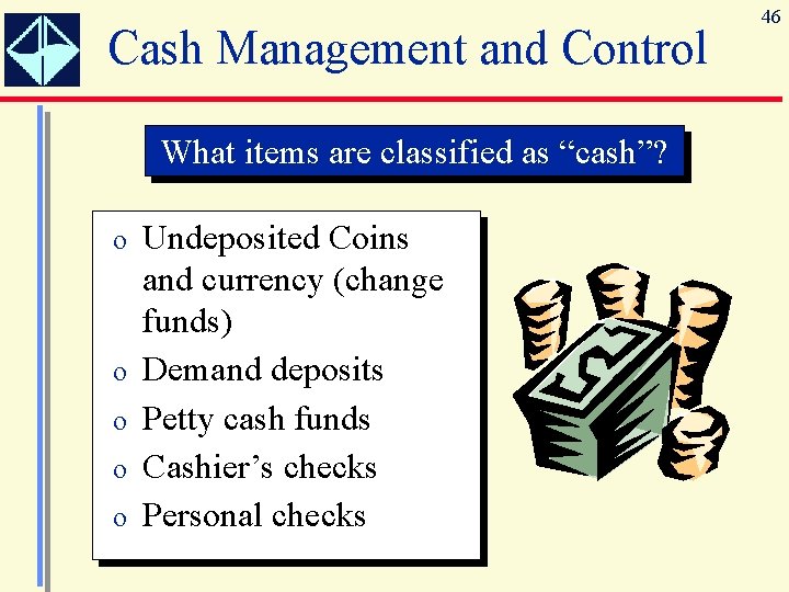 Cash Management and Control What items are classified as “cash”? o o o Undeposited