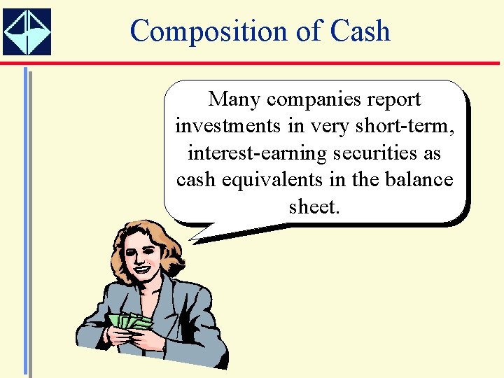 Composition of Cash Many companies report investments in very short-term, interest-earning securities as cash