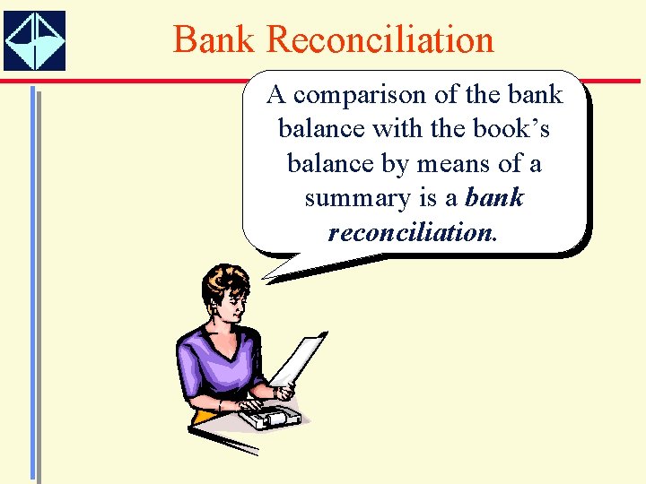 Bank Reconciliation A comparison of the bank balance with the book’s balance by means