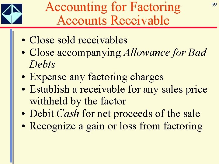 Accounting for Factoring Accounts Receivable • Close sold receivables • Close accompanying Allowance for