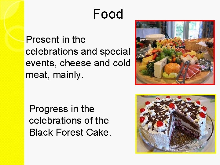 Food Present in the celebrations and special events, cheese and cold meat, mainly. Progress