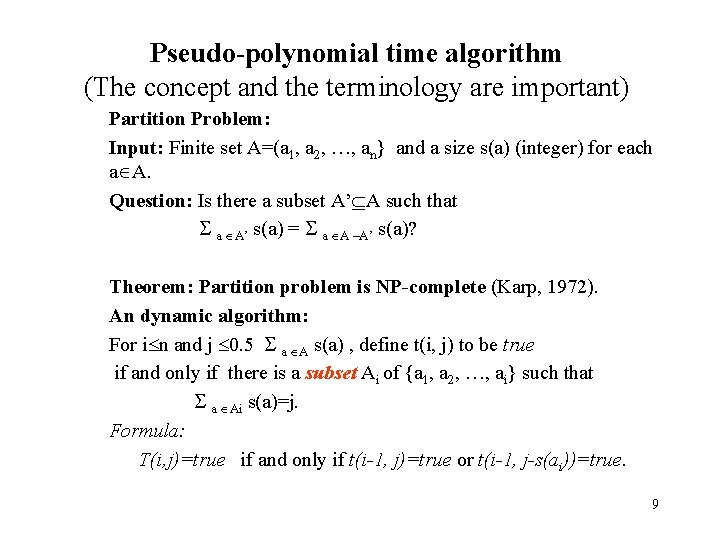 Pseudo-polynomial time algorithm (The concept and the terminology are important) Partition Problem: Input: Finite