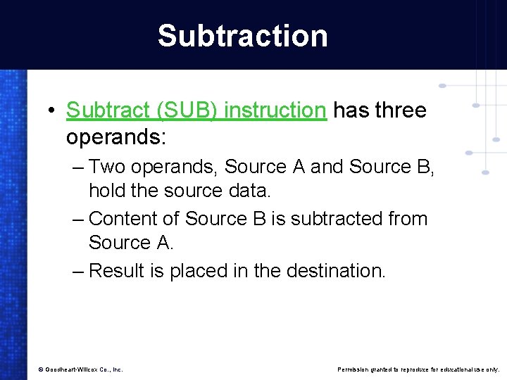 Subtraction • Subtract (SUB) instruction has three operands: – Two operands, Source A and