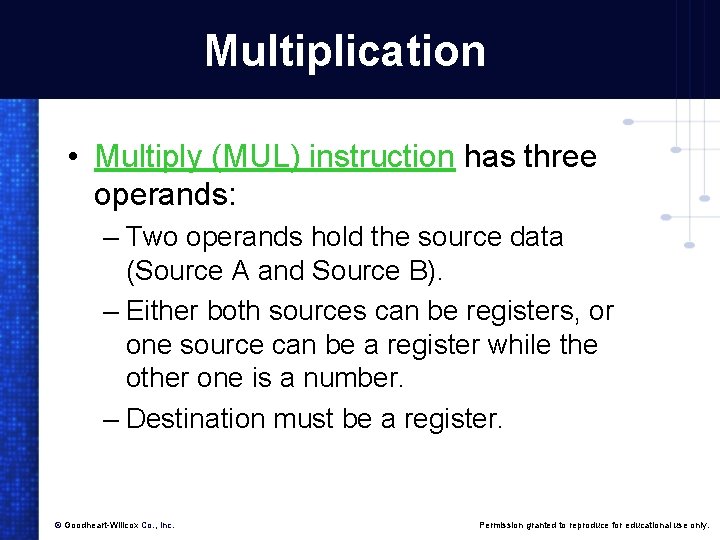 Multiplication • Multiply (MUL) instruction has three operands: – Two operands hold the source