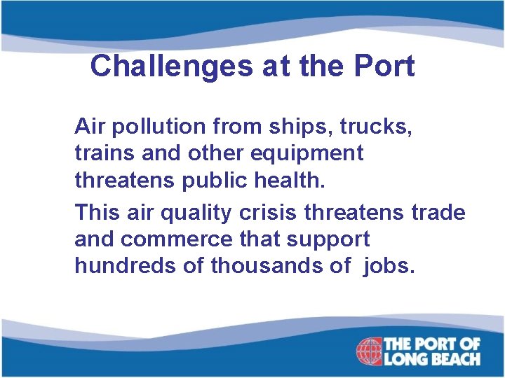 Challenges at the Port Air pollution from ships, trucks, trains and other equipment threatens