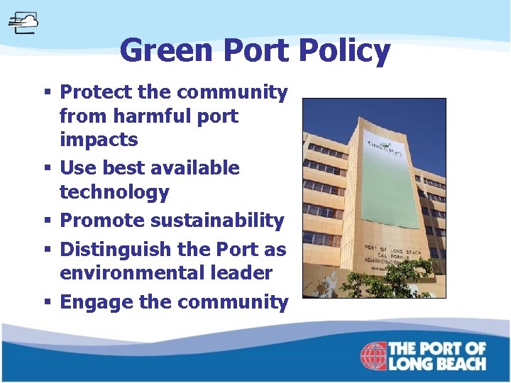 Green Port Policy § Protect the community from harmful port impacts § Use best