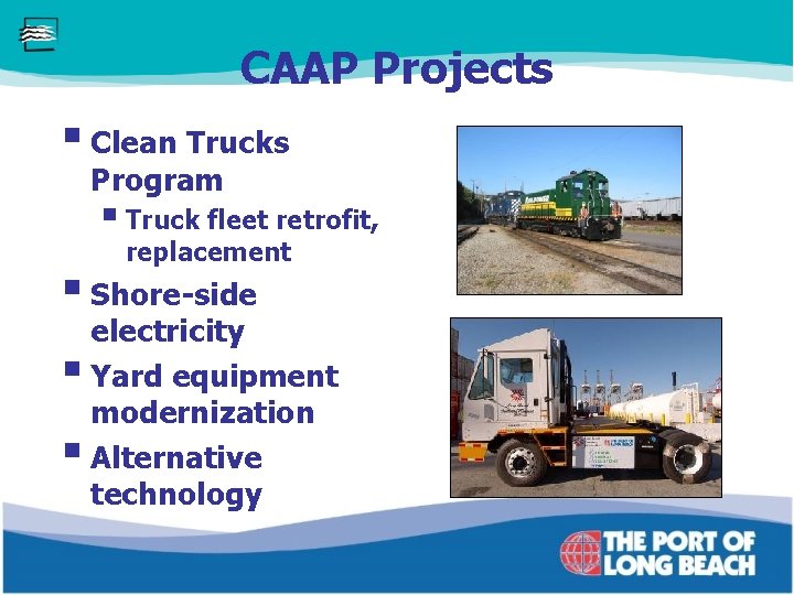 CAAP Projects § Clean Trucks Program § Truck fleet retrofit, replacement § Shore-side electricity