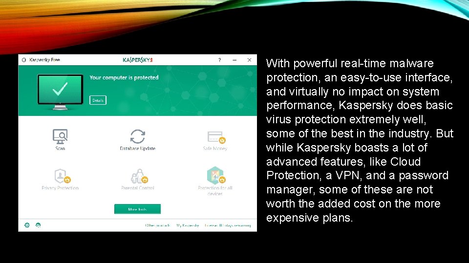 With powerful real-time malware protection, an easy-to-use interface, and virtually no impact on system