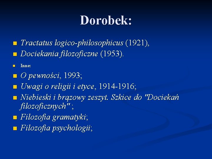 Dorobek: n Tractatus logico-philosophicus (1921), Dociekania filozoficzne (1953). n Inne: n n n O