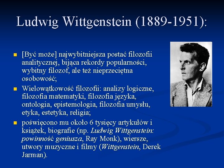 Ludwig Wittgenstein (1889 -1951): n n n [Być może] najwybitniejsza postać filozofii analitycznej, bijąca