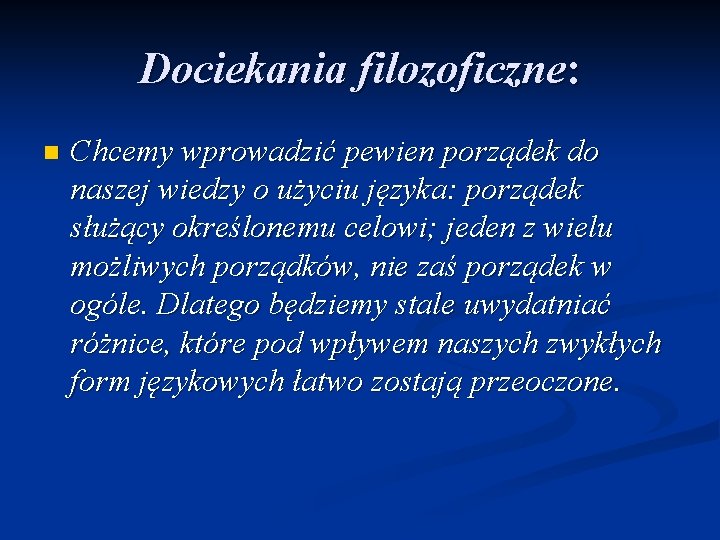 Dociekania filozoficzne: n Chcemy wprowadzić pewien porządek do naszej wiedzy o użyciu języka: porządek