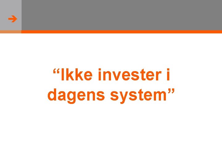  “Ikke invester i dagens system” 