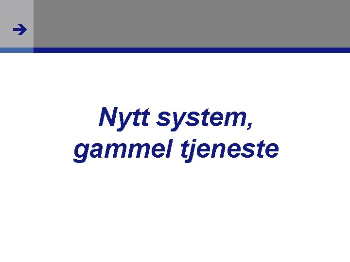  Nytt system, gammel tjeneste 