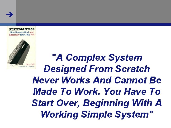  "A Complex System Designed From Scratch Never Works And Cannot Be Made To