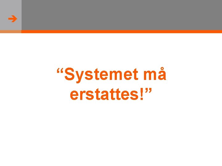  “Systemet må erstattes!” 