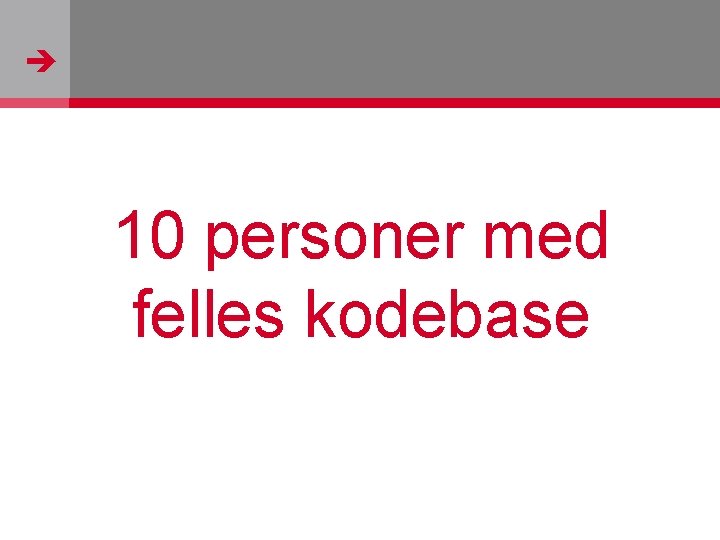  10 personer med felles kodebase http: //www. flickr. com/photos/wolf_359/190195652/ 
