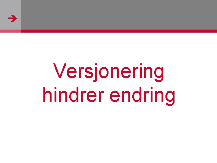  Versjonering hindrer endring http: //www. flickr. com/photos/wolf_359/190195652/ 