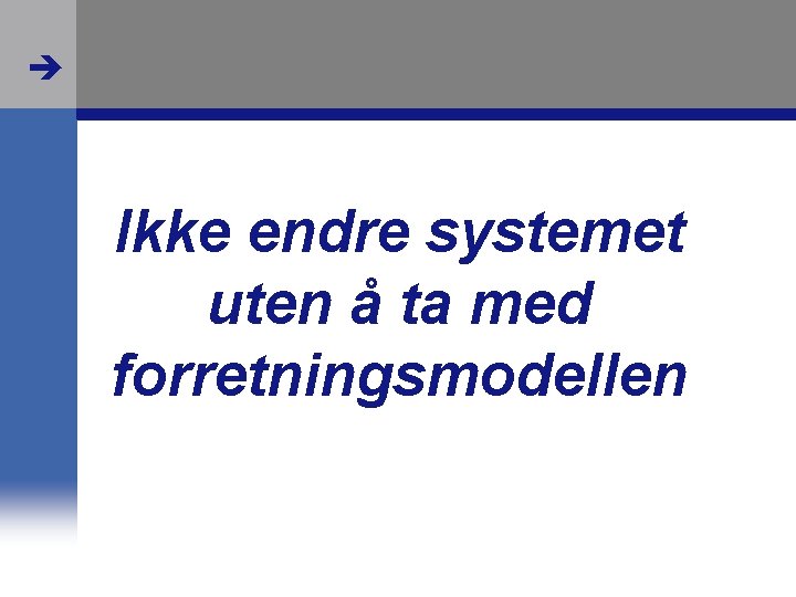  Ikke endre systemet uten å ta med forretningsmodellen 