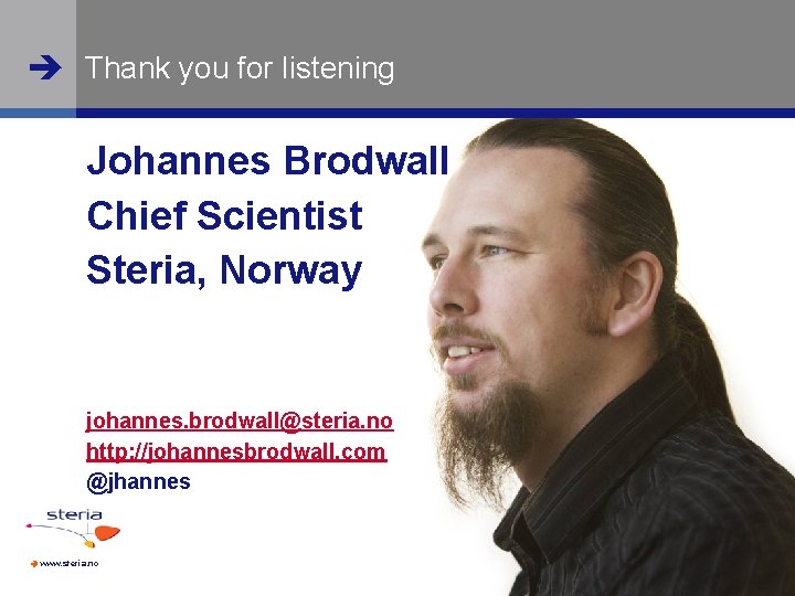  Thank you for listening Johannes Brodwall Chief Scientist Steria, Norway johannes. brodwall@steria. no