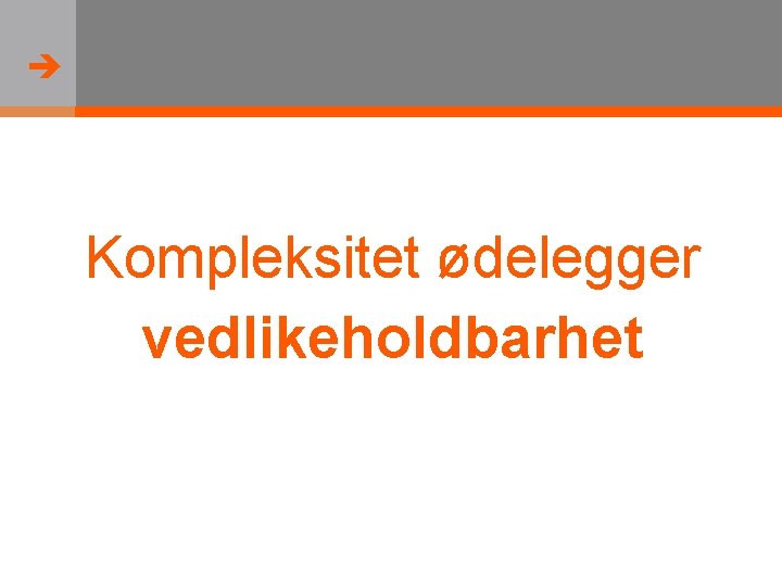  Kompleksitet ødelegger vedlikeholdbarhet 
