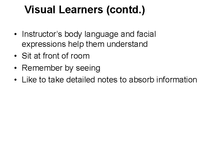 Visual Learners (contd. ) • Instructor’s body language and facial expressions help them understand