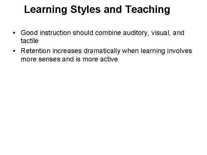 Learning Styles and Teaching • Good instruction should combine auditory, visual, and tactile •