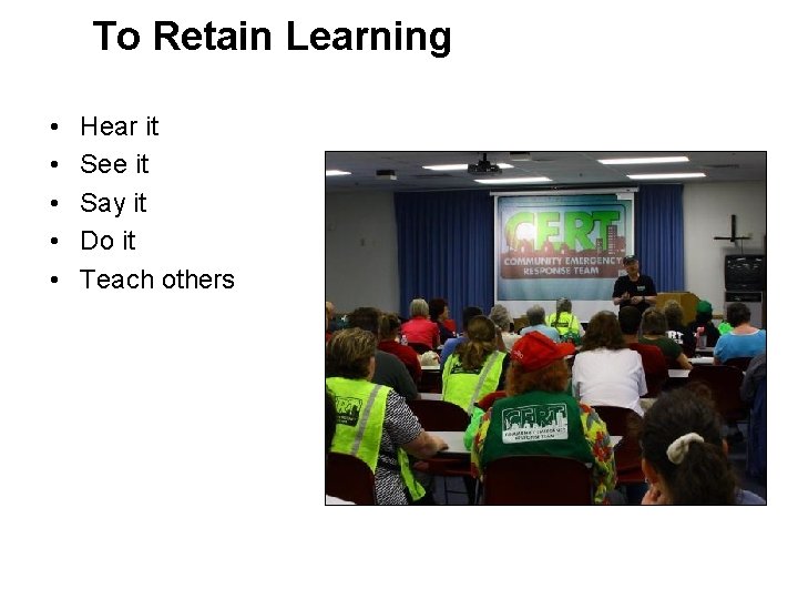 To Retain Learning • • • Hear it See it Say it Do it