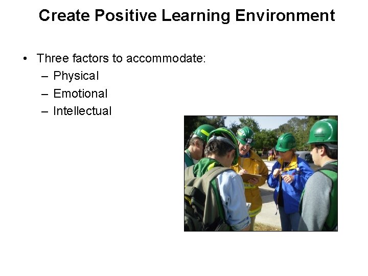 Create Positive Learning Environment • Three factors to accommodate: – Physical – Emotional –