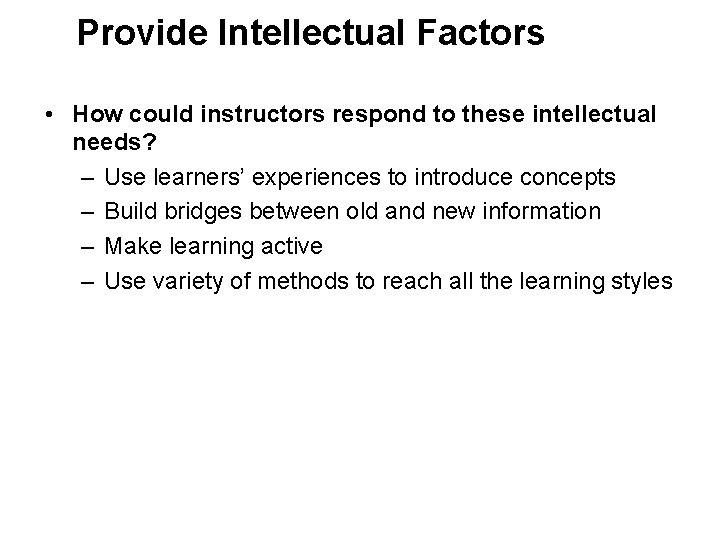 Provide Intellectual Factors • How could instructors respond to these intellectual needs? – Use