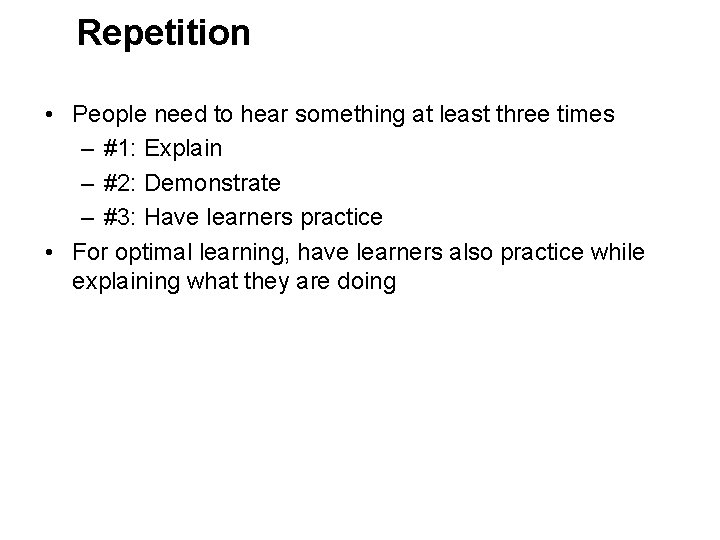 Repetition • People need to hear something at least three times – #1: Explain