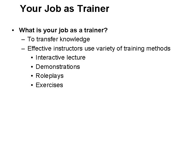 Your Job as Trainer • What is your job as a trainer? – To