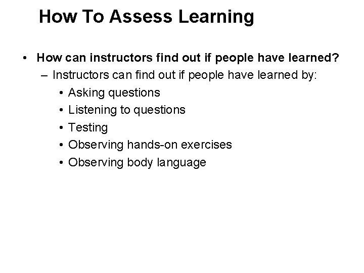 How To Assess Learning • How can instructors find out if people have learned?