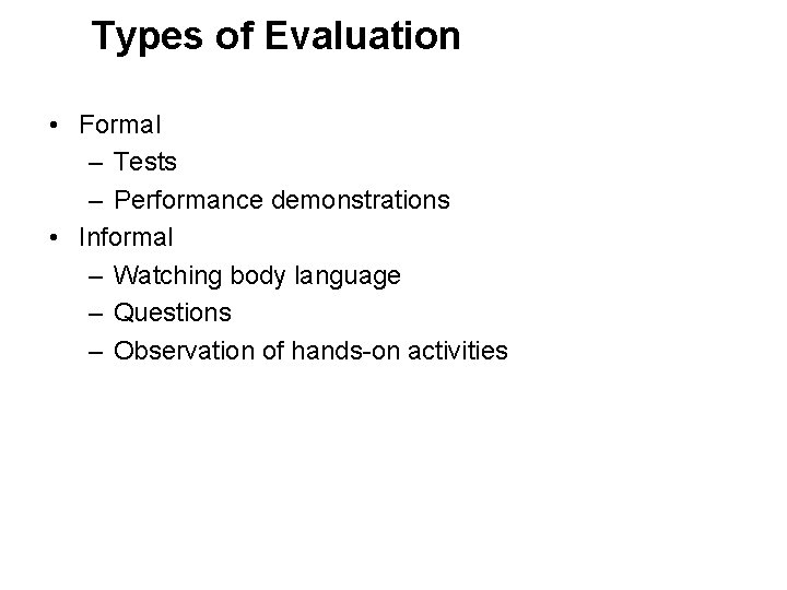 Types of Evaluation • Formal – Tests – Performance demonstrations • Informal – Watching
