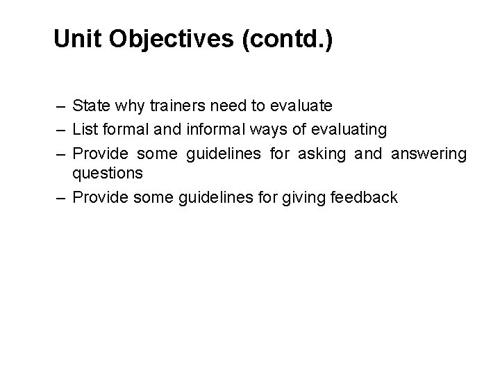 Unit Objectives (contd. ) – State why trainers need to evaluate – List formal