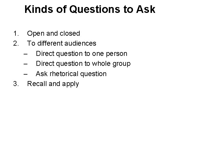 Kinds of Questions to Ask 1. 2. Open and closed To different audiences –