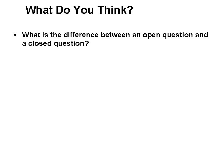 What Do You Think? • What is the difference between an open question and